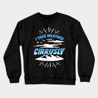 I Take Weather Cirrusly Meteorologist Gift Crewneck Sweatshirt